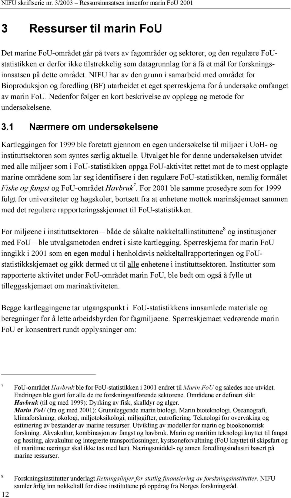 Nedenfor følger en kort beskrivelse av opplegg og metode for undersøkelsene. 3.