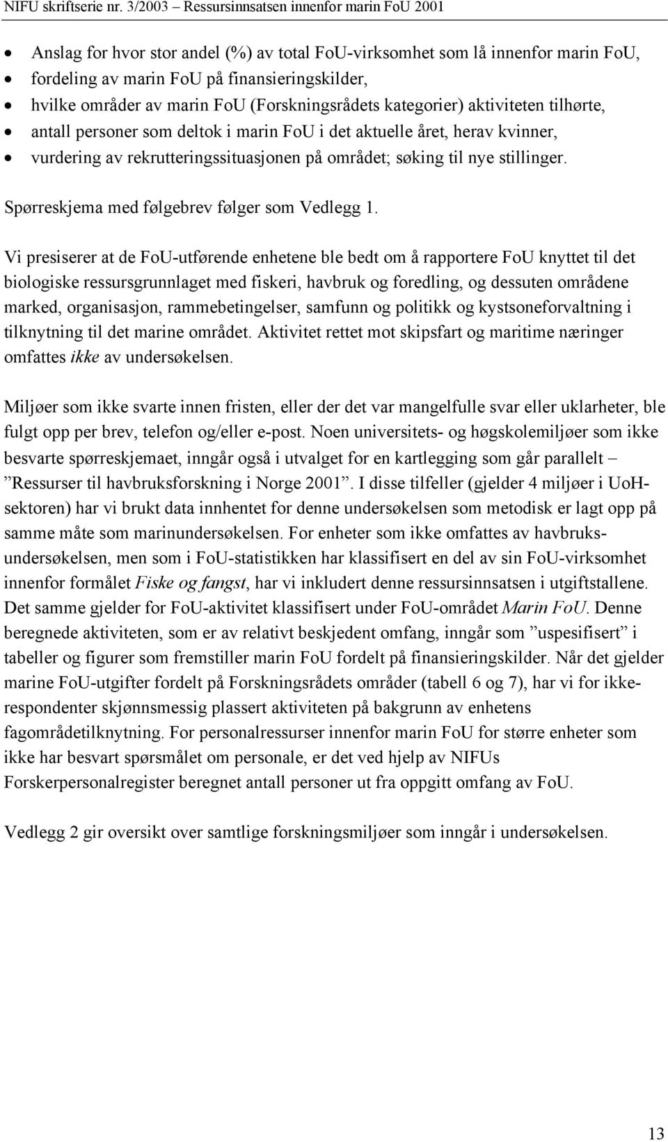 Spørreskjema med følgebrev følger som Vedlegg 1.