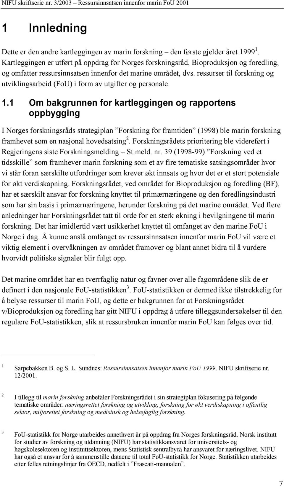 ressurser til forskning og utviklingsarbeid (FoU) i form av utgifter og personale. 1.