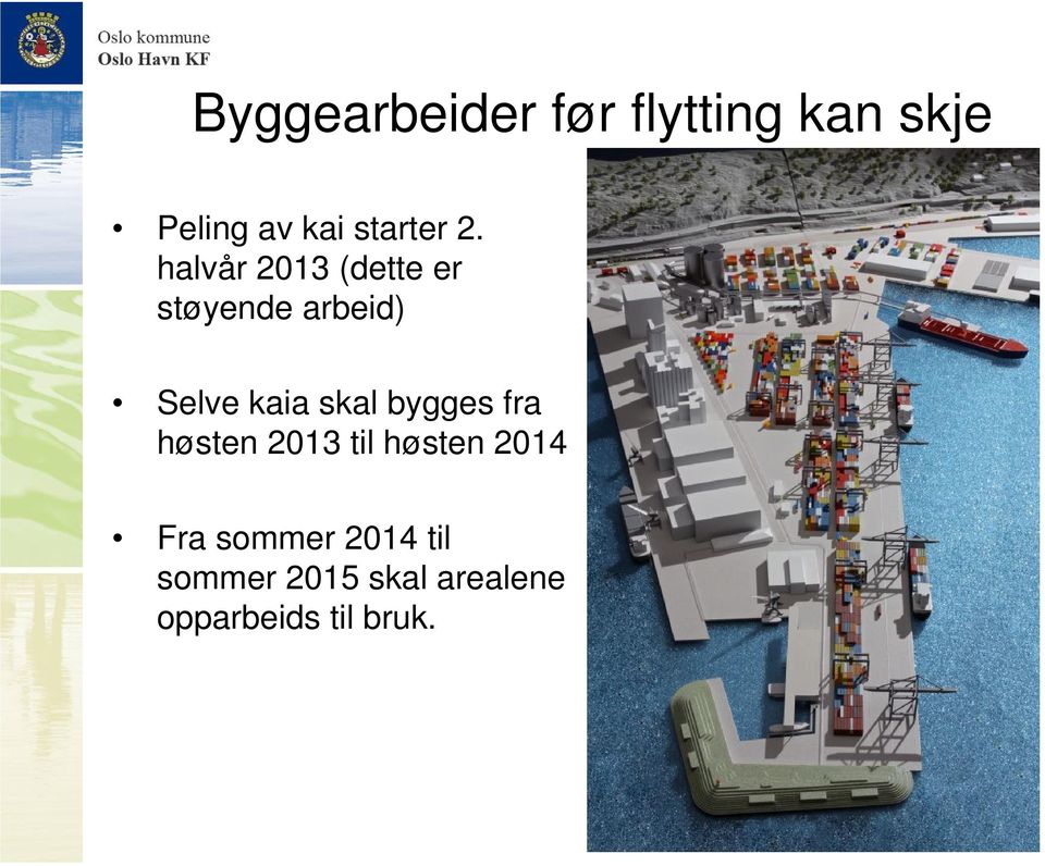 halvår 2013 (dette er støyende arbeid) Selve kaia skal