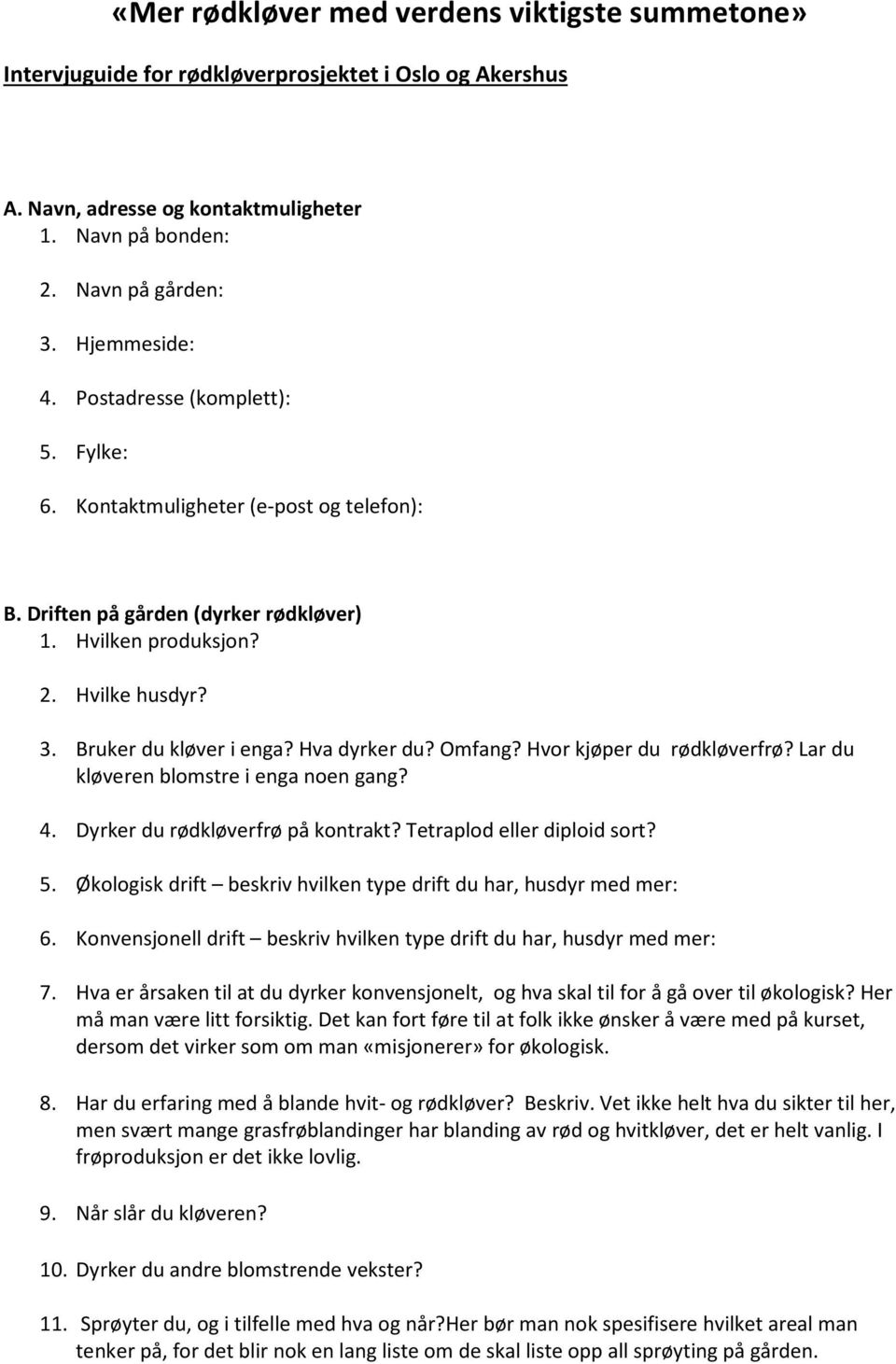 Omfang? Hvor kjøper du rødkløverfrø? Lar du kløveren blomstre i enga noen gang? 4. Dyrker du rødkløverfrø på kontrakt? Tetraplod eller diploid sort? 5.