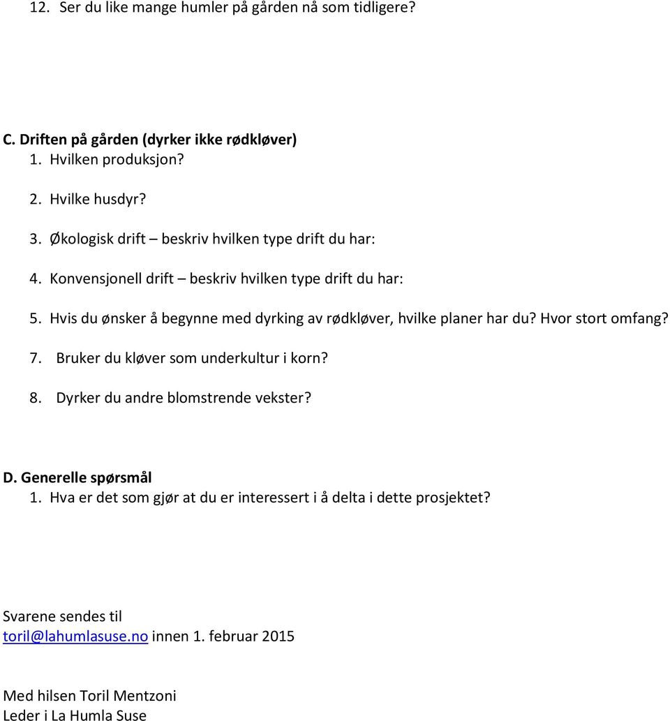 Hvis du ønsker å begynne med dyrking av rødkløver, hvilke planer har du? Hvor stort omfang? 7. Bruker du kløver som underkultur i korn? 8.