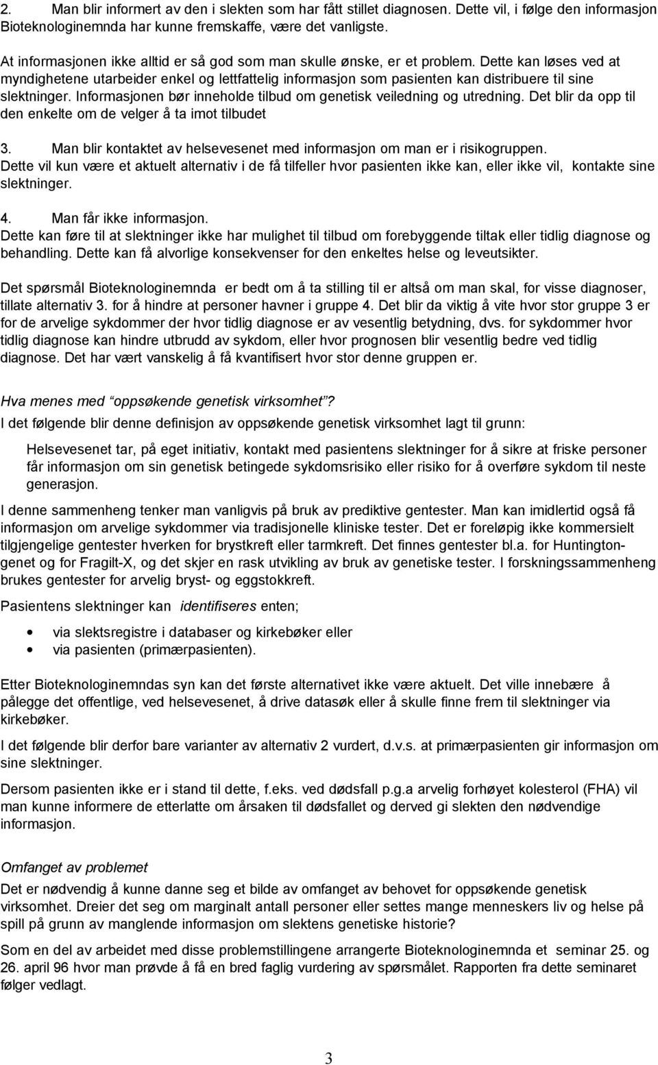 Dette kan løses ved at myndighetene utarbeider enkel og lettfattelig informasjon som pasienten kan distribuere til sine slektninger.