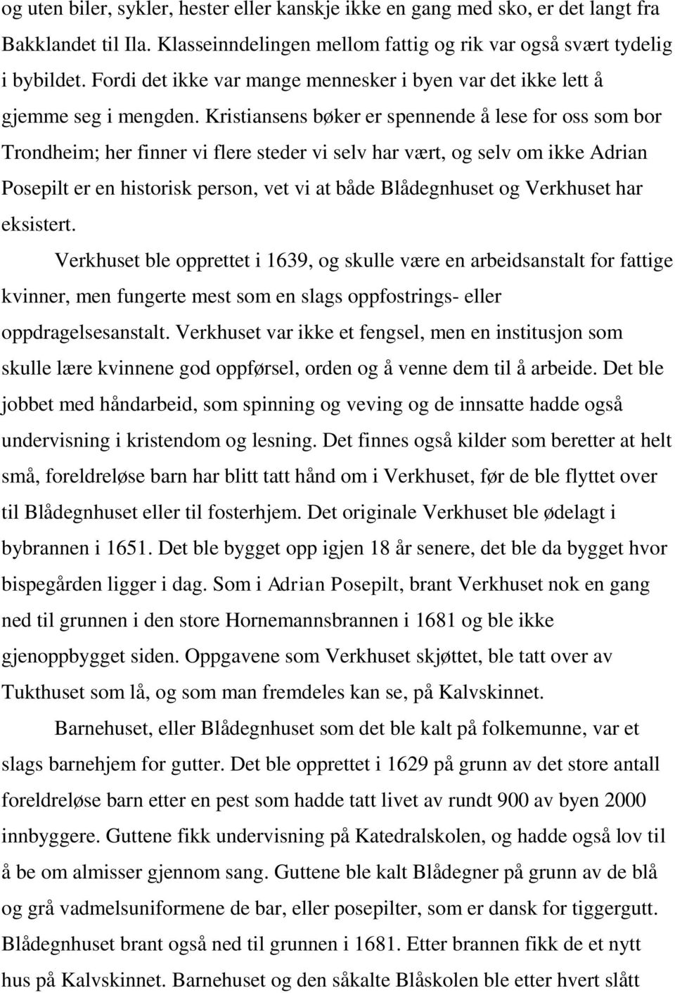 Kristiansens bøker er spennende å lese for oss som bor Trondheim; her finner vi flere steder vi selv har vært, og selv om ikke Adrian Posepilt er en historisk person, vet vi at både Blådegnhuset og