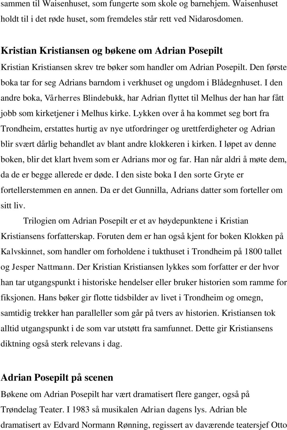 I den andre boka, Vårherres Blindebukk, har Adrian flyttet til Melhus der han har fått jobb som kirketjener i Melhus kirke.