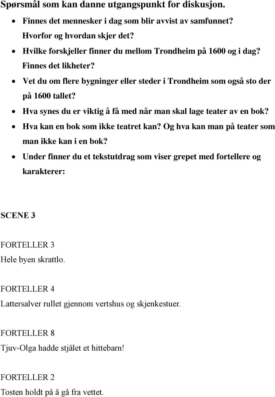 Hva synes du er viktig å få med når man skal lage teater av en bok? Hva kan en bok som ikke teatret kan? Og hva kan man på teater som man ikke kan i en bok?