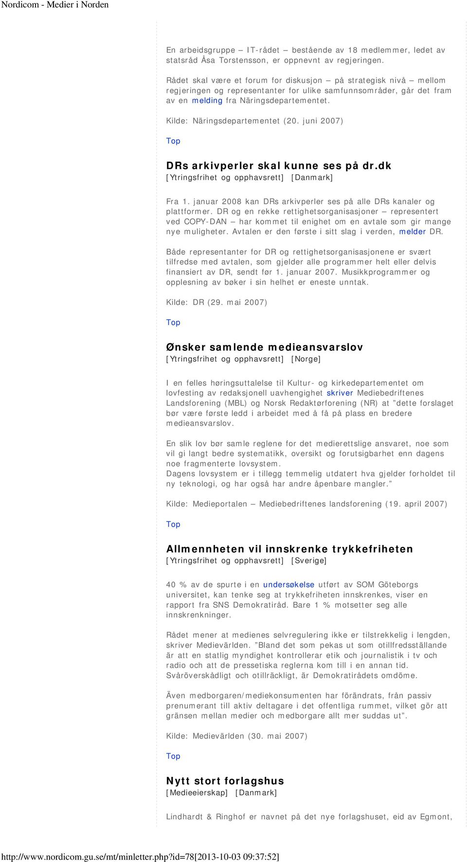 Kilde: Näringsdepartementet (20. juni 2007) DRs arkivperler skal kunne ses på dr.dk [Ytringsfrihet og opphavsrett] [Danmark] Fra 1.