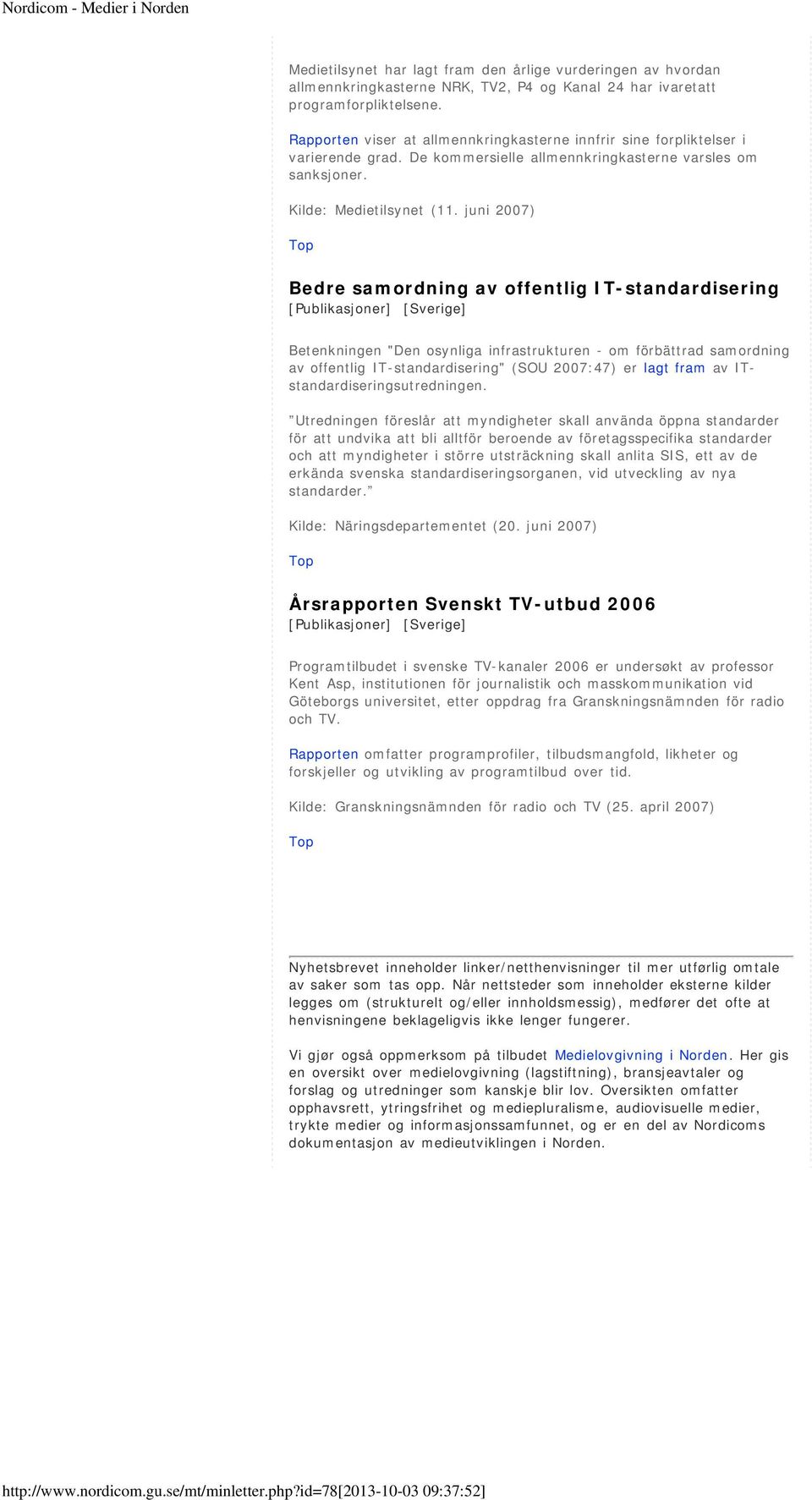 juni 2007) Bedre samordning av offentlig IT-standardisering [Publikasjoner] [Sverige] Betenkningen "Den osynliga infrastrukturen - om förbättrad samordning av offentlig IT-standardisering" (SOU