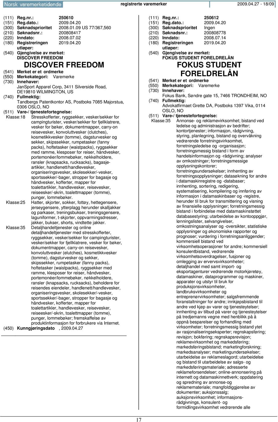 20 DISCOVER FREEDOM DISCOVER FREEDOM JanSport Apparel Corp, 3411 Silverside Road, DE19810 WILMINGTON, US Tandbergs Patentkontor AS, Postboks 7085 Majorstua, 0306 OSLO, NO Klasse:18 Klasse:25