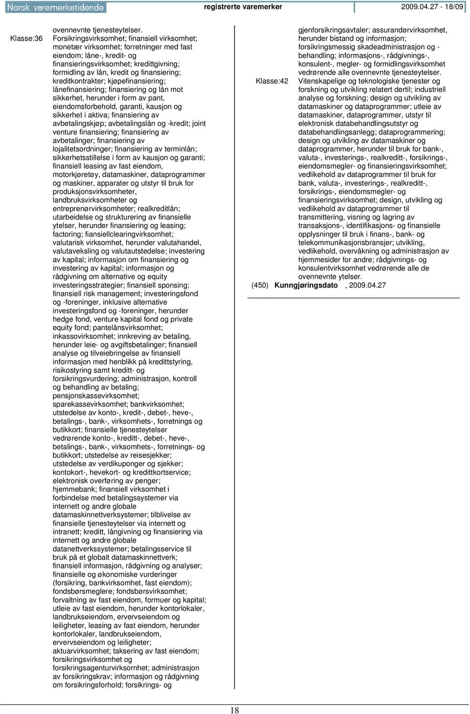 kreditkontrakter; kjøpefinansiering; lånefinansiering; finansiering og lån mot sikkerhet, herunder i form av pant, eiendomsforbehold, garanti, kausjon og sikkerhet i aktiva; finansiering av