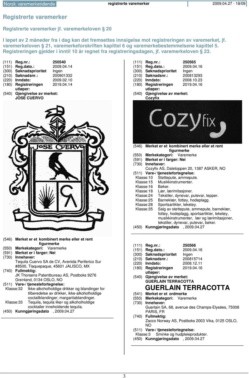 varemerkeloven 21, varemerkeforskriften kapittel 6 og varemerkebestemmelsene kapittel 5. Registreringen gjelder i inntil 10 år regnet fra registreringsdagen, jf. varemerkeloven 23. (111) Reg.nr.