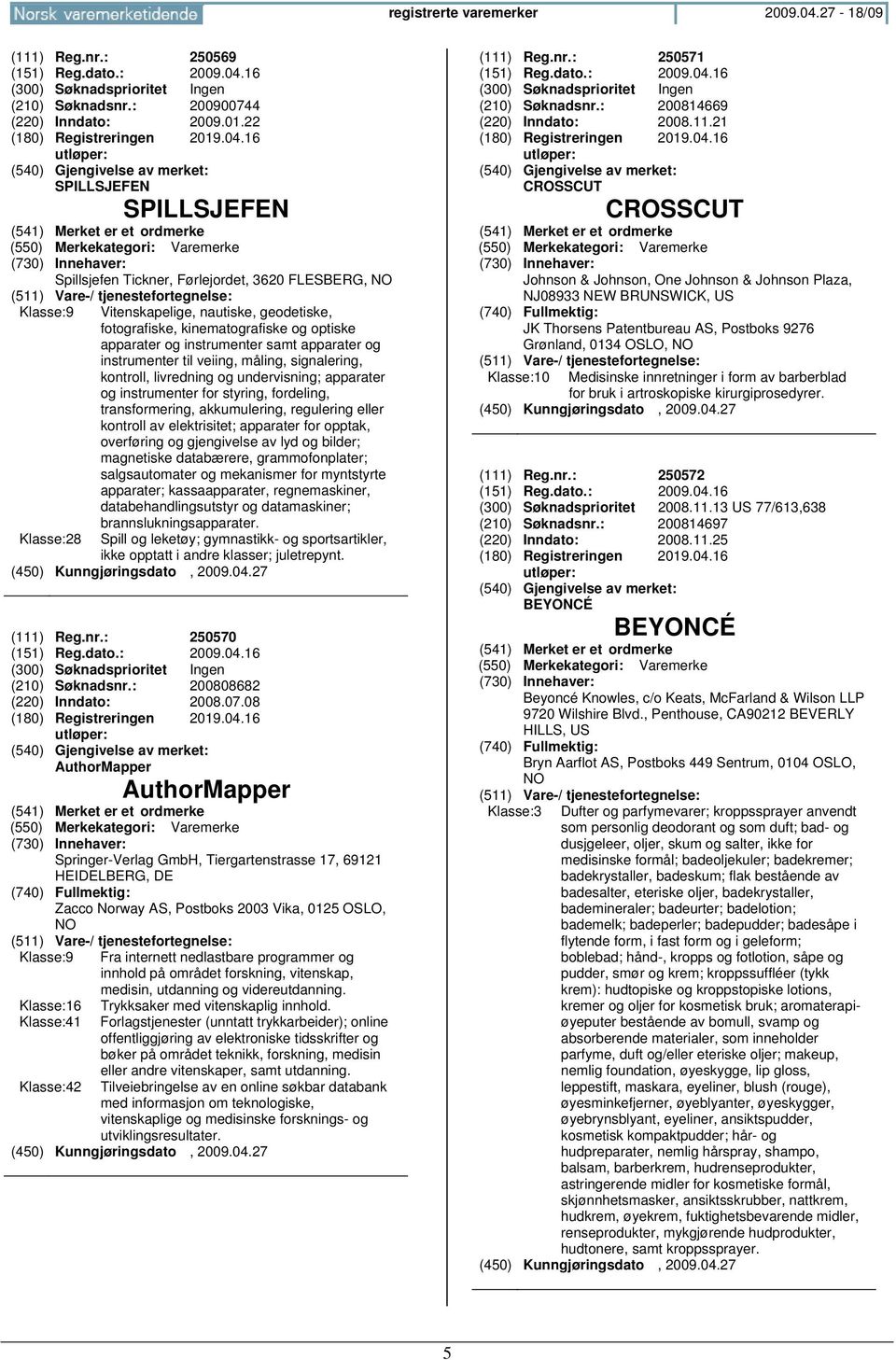 16 (210) Søknadsnr.: 200900744 (220) Inndato: 2009.01.22 (180) Registreringen 2019.04.