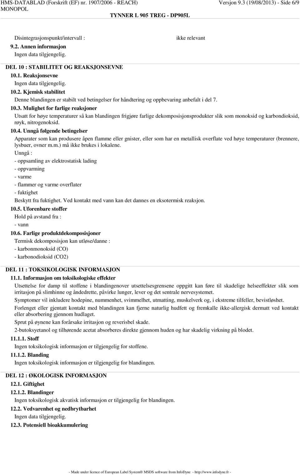 Mulighet for farlige reaksjoner Utsatt for høye temperaturer så kan blandingen frigjøre farlige dekomposisjonsprodukter slik som monoksid og karbondioksid, røyk, nitrogenoksid. 10.4.