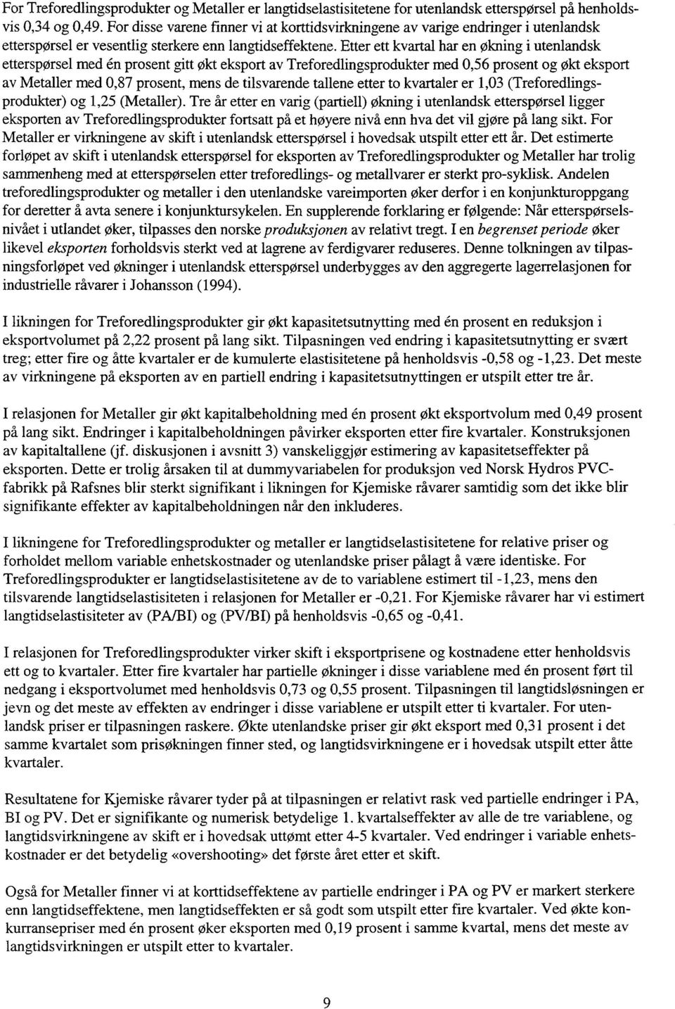 Etter ett kvartal har en økning i utenlandsk etterspørsel med én prosent gitt økt eksport av Treforedlingsprodukter med 0,56 prosent og økt eksport av Metaller med 0,87 prosent, mens de tilsvarende