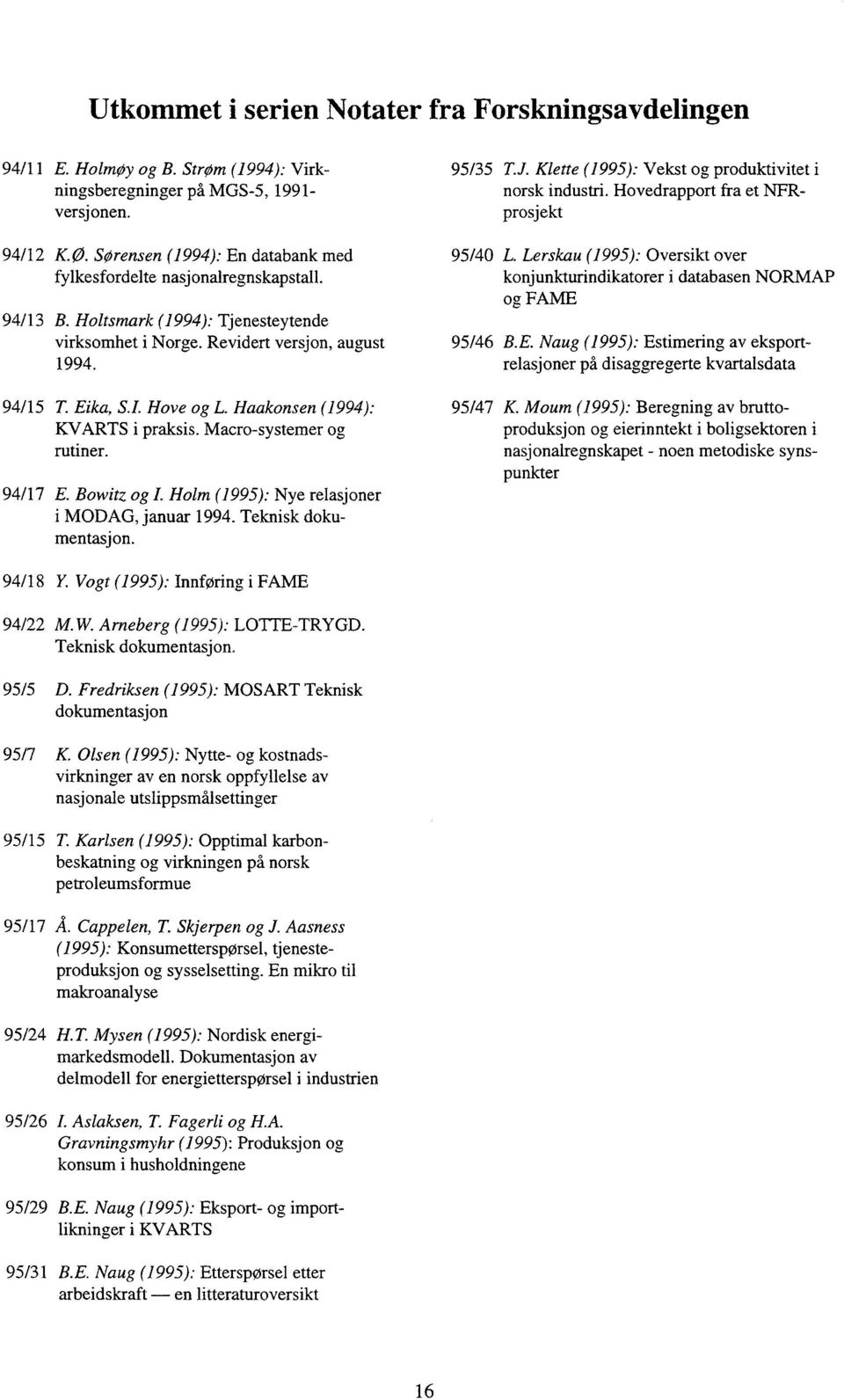 Haakonsen (1994): KVARTS i praksis. Macro-systemer og rutiner. 94/17 E. Bowitz og I. Holm (1995): Nye relasjoner i MODAG, januar 1994. Teknisk dokumentasjon. 95/35 T.J.