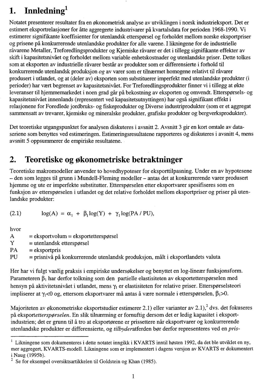 Vi estimerer signifikante koeffisienter for utenlandsk etterspørsel og forholdet mellom norske eksportpriser og prisene på konkurrerende utenlandske produkter for alle varene.