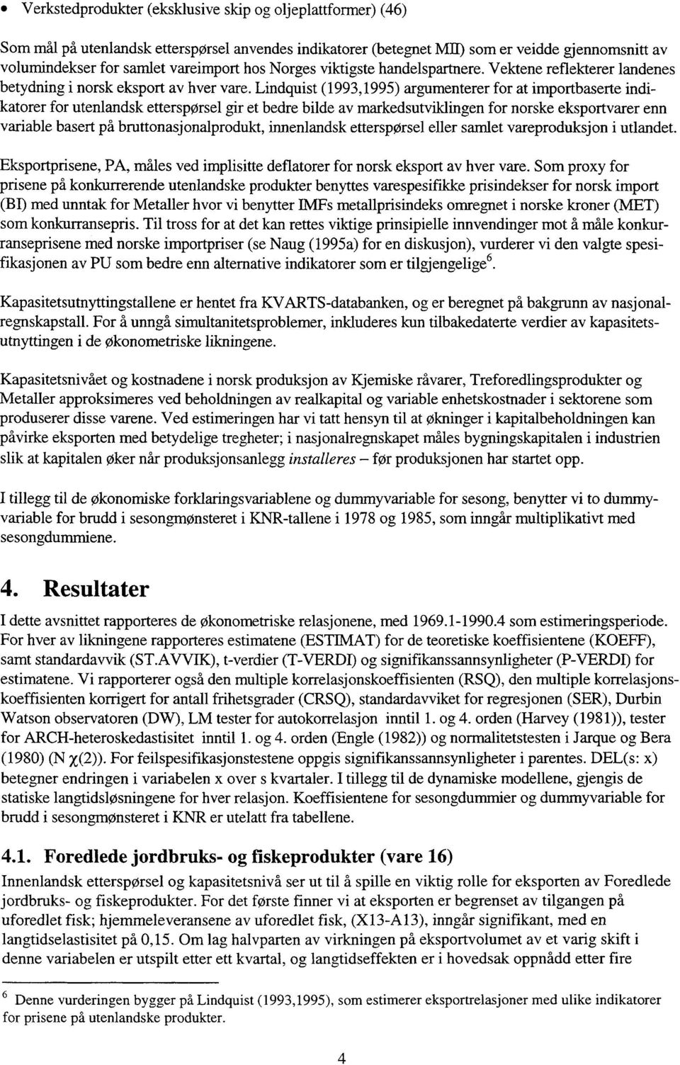 Lindquist (1993,1995) argumenterer for at importbaserte indikatorer for utenlandsk etterspørsel gir et bedre bilde av markedsutviklingen for norske eksportvarer enn variable basert på