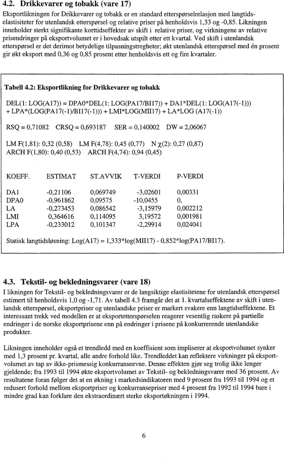 Likningen inneholder sterkt signifikante korttidseffekter av skift i relative priser, og virkningene av relative prisendringer på eksportvolumet er i hovedsak utspilt etter ett kvartal.