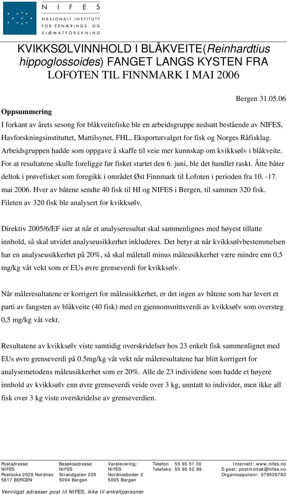 Arbeidsgruppen hadde som oppgave å skaffe til veie mer kunnskap om kvikksølv i blåkveite. For at resultatene skulle foreligge før fisket startet den 6. juni, ble det handlet raskt.