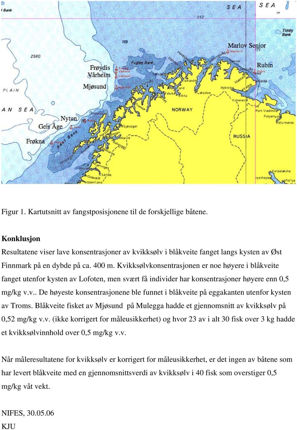 Blåkveite fisket av Mjøsund på Mulegga hadde et gjennomsnitt av kvikksølv på 0,52 mg/kg v.v. (ikke korrigert for måleusikkerhet) og hvor 23 av i alt 30 fisk over 3 kg hadde et kvikksølvinnhold over 0,5 mg/kg v.