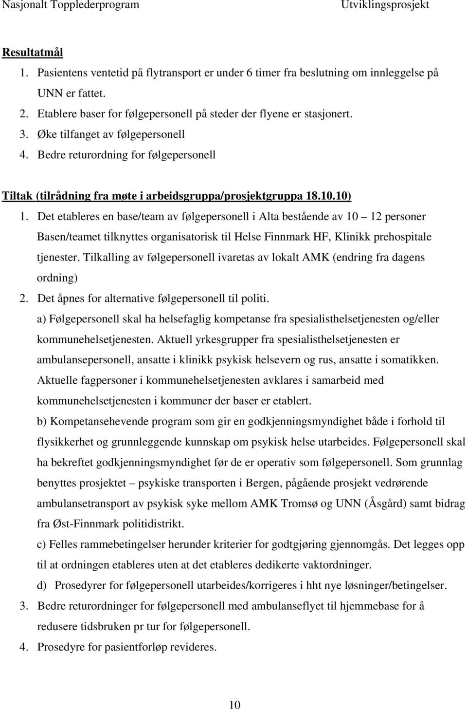 Det etableres en base/team av følgepersonell i Alta bestående av 10 12 personer Basen/teamet tilknyttes organisatorisk til Helse Finnmark HF, Klinikk prehospitale tjenester.