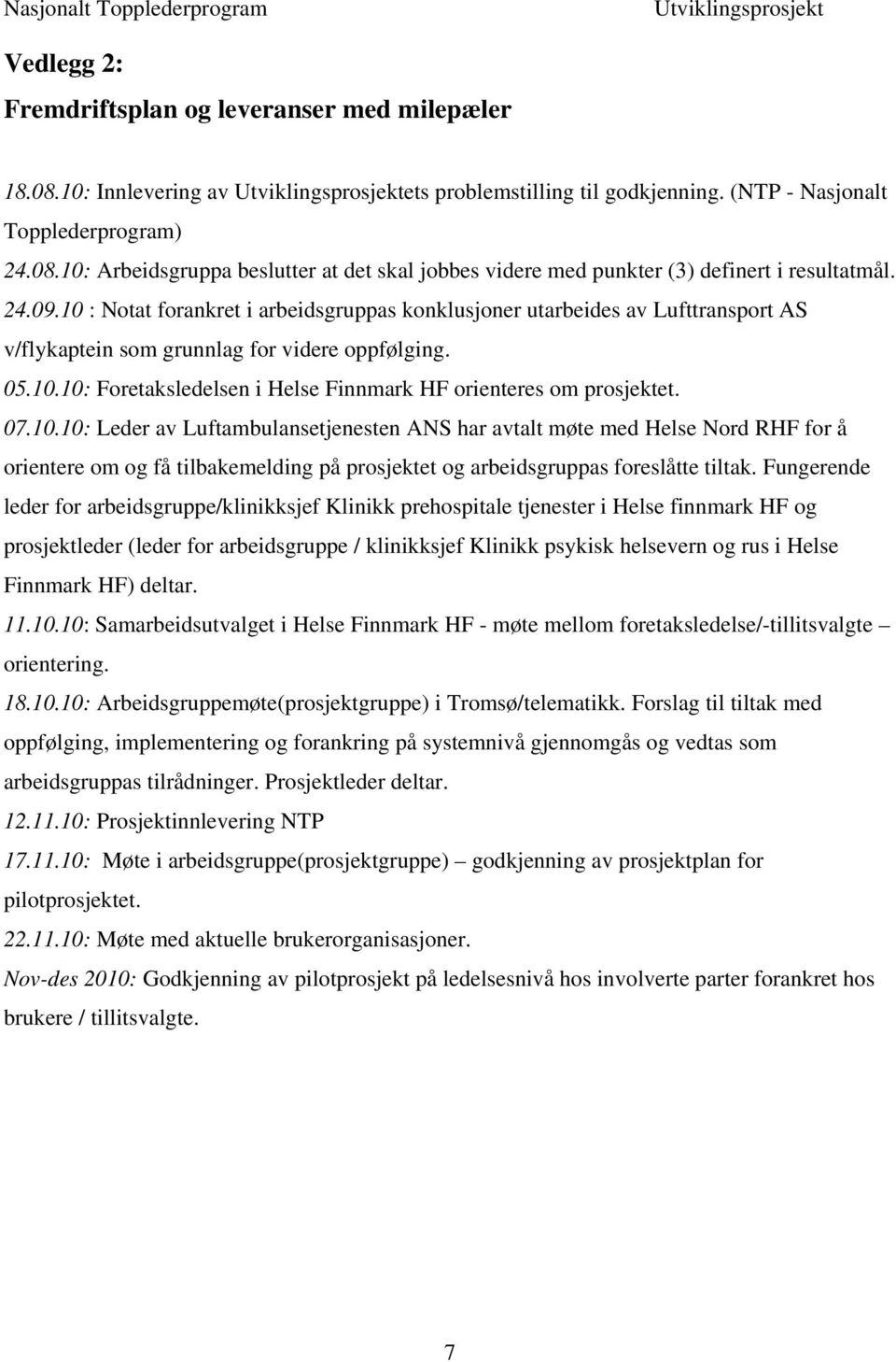 07.10.10: Leder av Luftambulansetjenesten ANS har avtalt møte med Helse Nord RHF for å orientere om og få tilbakemelding på prosjektet og arbeidsgruppas foreslåtte tiltak.