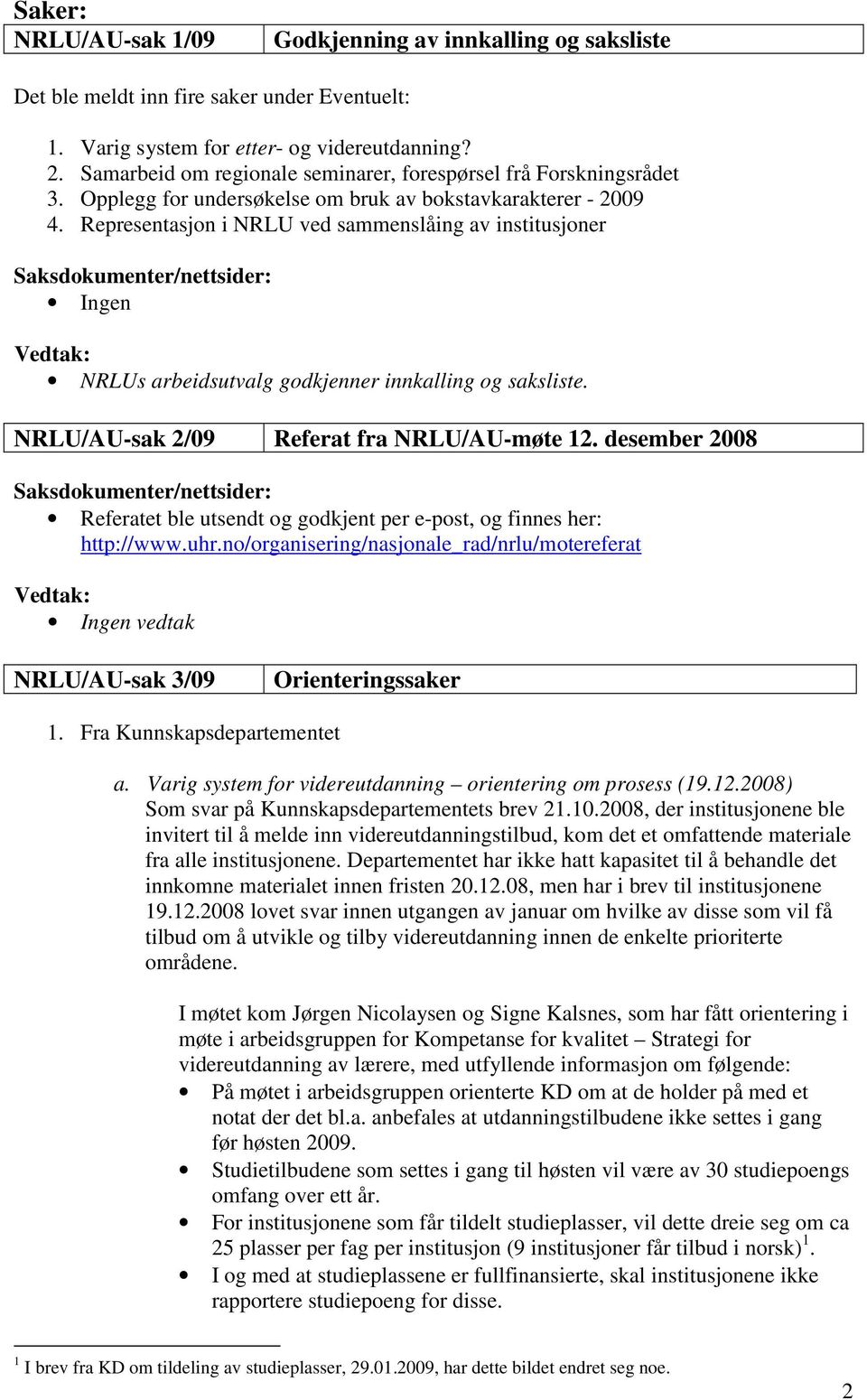 Representasjon i NRLU ved sammenslåing av institusjoner Ingen NRLUs arbeidsutvalg godkjenner innkalling og saksliste. NRLU/AU-sak 2/09 Referat fra NRLU/AU-møte 12.