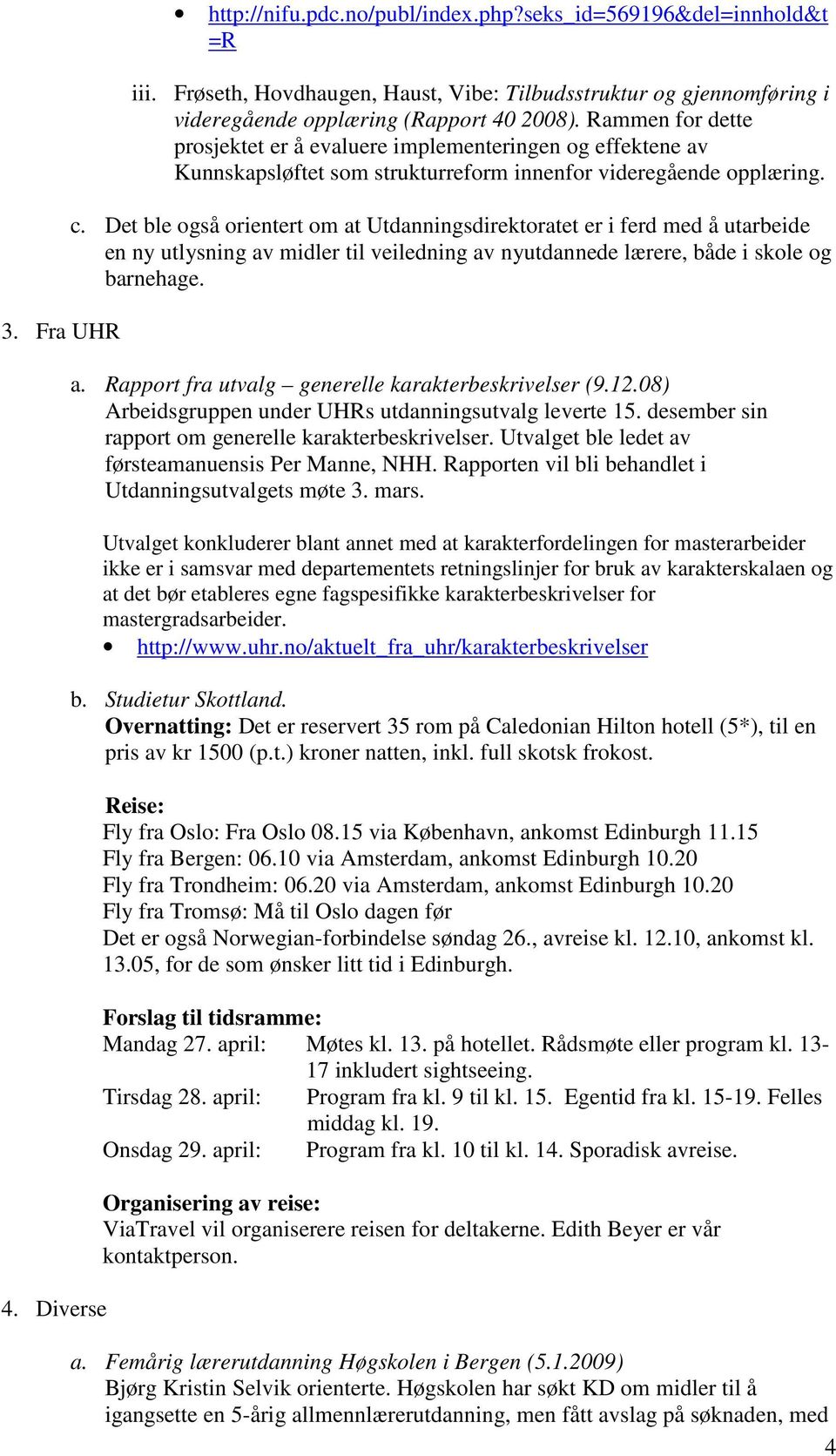 Rammen for dette prosjektet er å evaluere implementeringen og effektene av Kunnskapsløftet som strukturreform innenfor videregående opplæring. c.