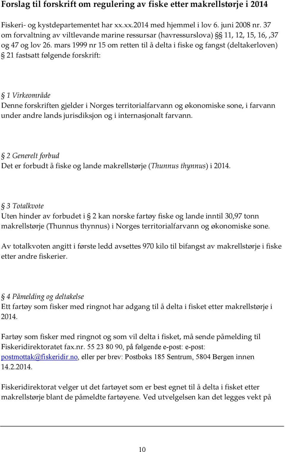 mars 1999 nr 15 om retten til å delta i fiske og fangst (deltakerloven) 21 fastsatt følgende forskrift: 1 Virkeområde Denne forskriften gjelder i Norges territorialfarvann og økonomiske sone, i