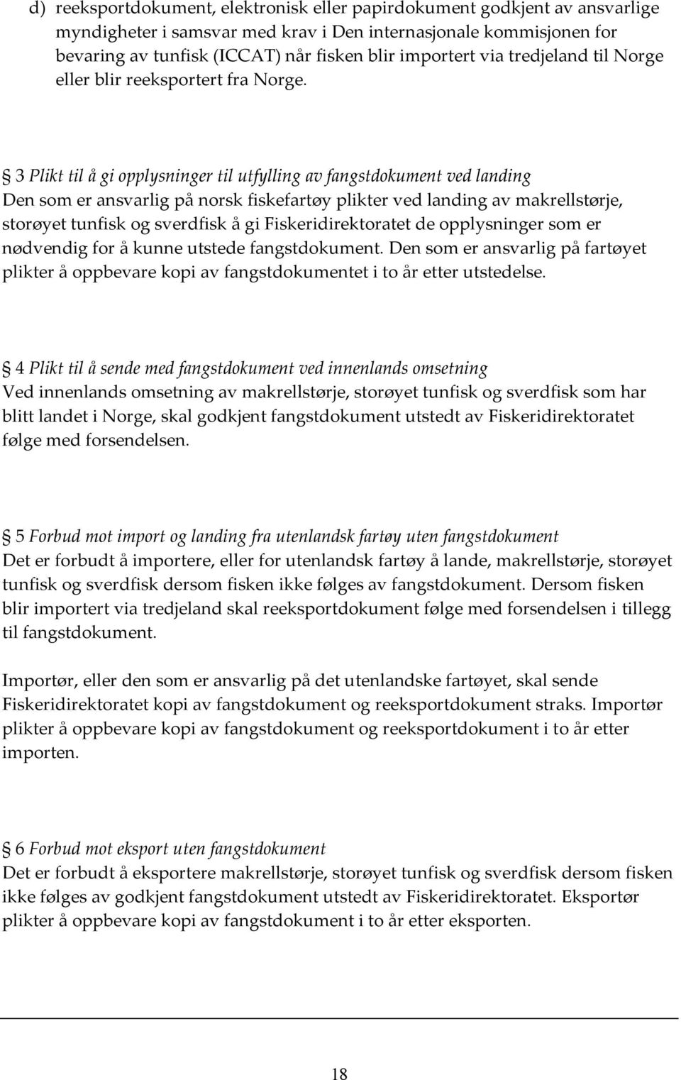 3 Plikt til å gi opplysninger til utfylling av fangstdokument ved landing Den som er ansvarlig på norsk fiskefartøy plikter ved landing av makrellstørje, storøyet tunfisk og sverdfisk å gi