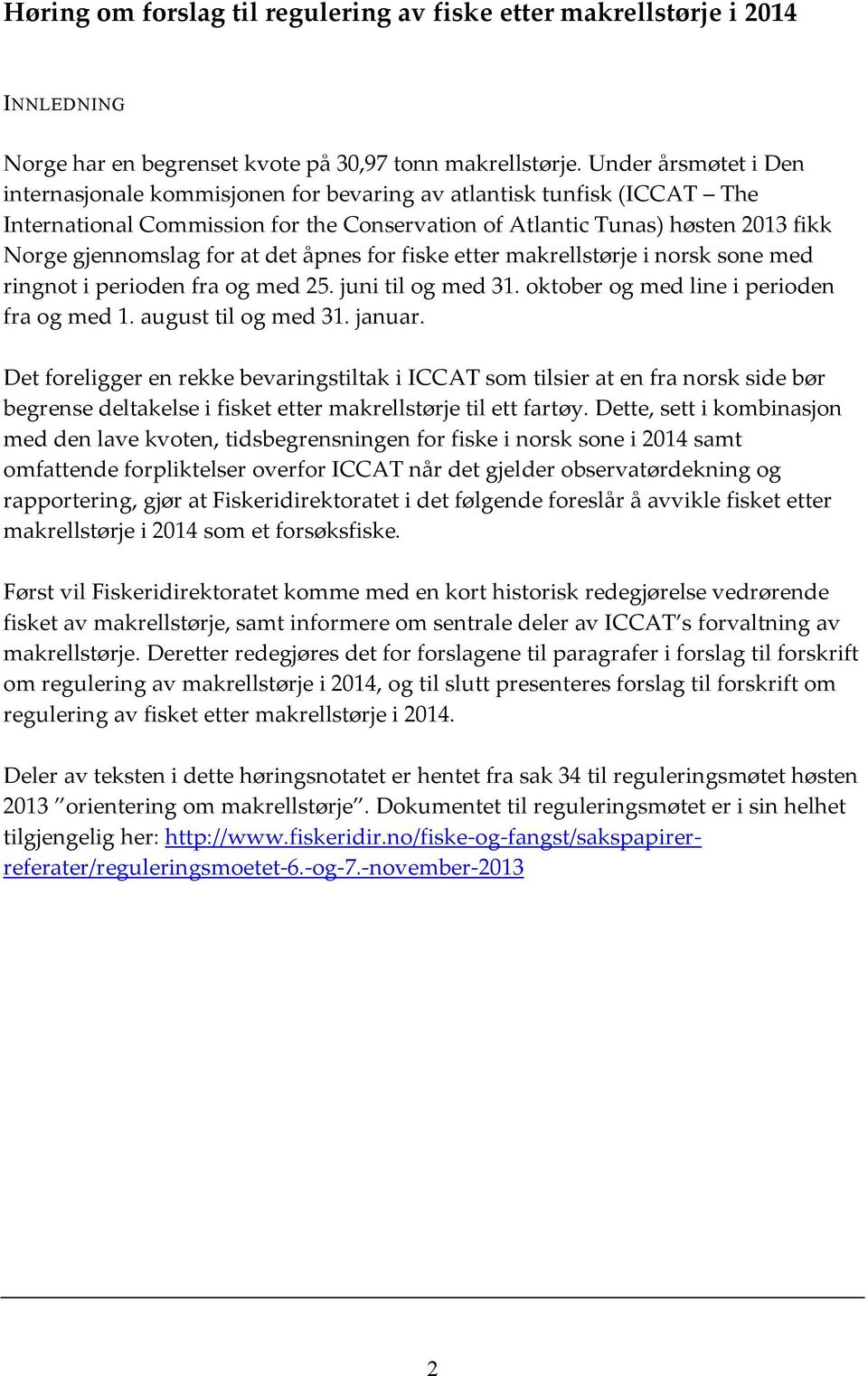 det åpnes for fiske etter makrellstørje i norsk sone med ringnot i perioden fra og med 25. juni til og med 31. oktober og med line i perioden fra og med 1. august til og med 31. januar.