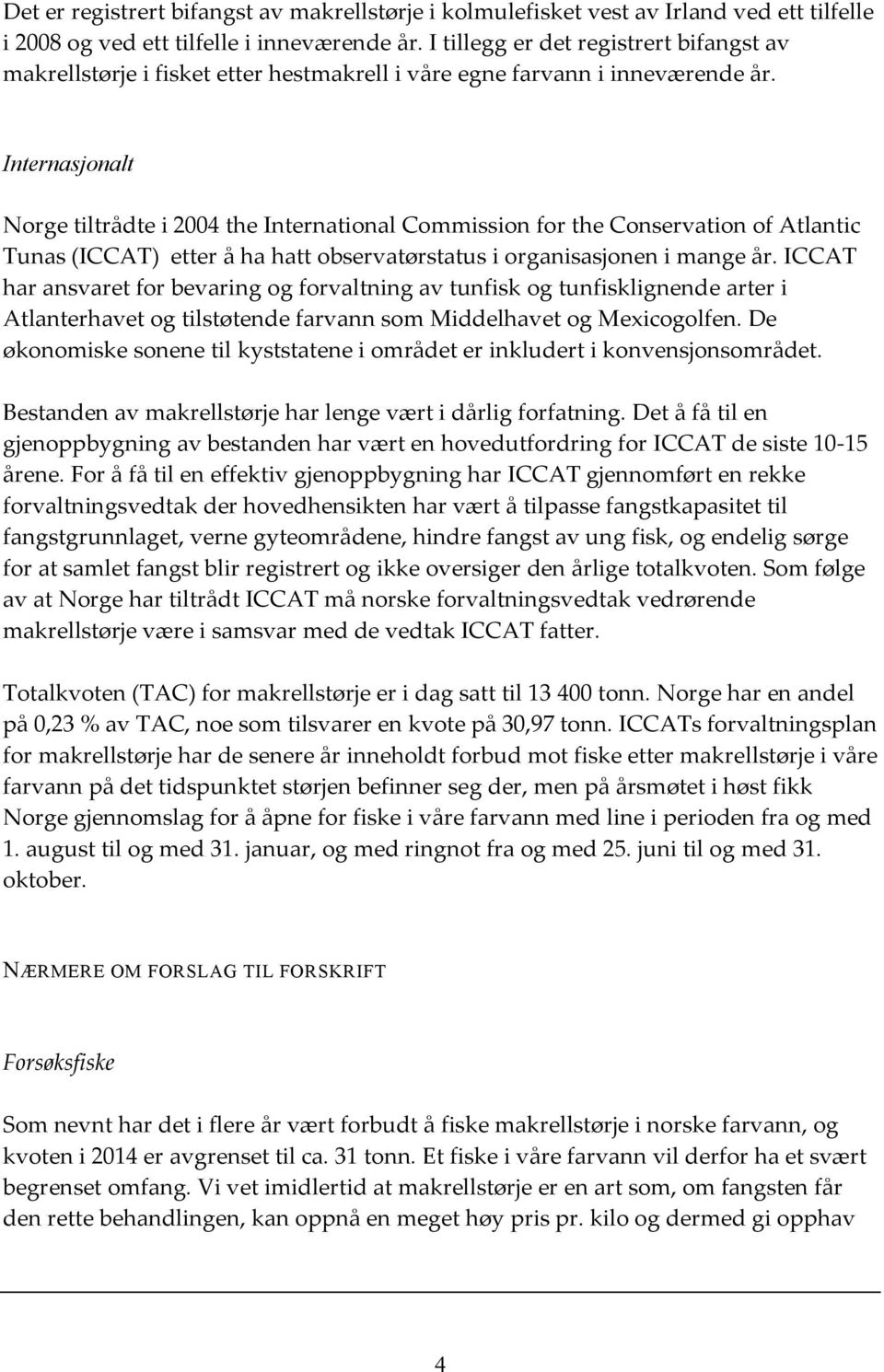 Internasjonalt Norge tiltrådte i 2004 the International Commission for the Conservation of Atlantic Tunas (ICCAT) etter å ha hatt observatørstatus i organisasjonen i mange år.