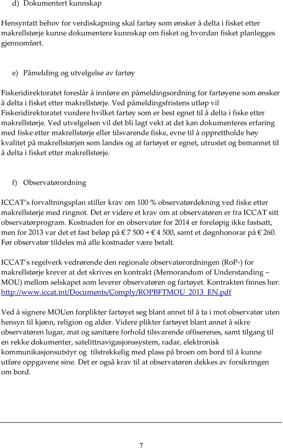 Ved påmeldingsfristens utløp vil Fiskeridirektoratet vurdere hvilket fartøy som er best egnet til å delta i fiske etter makrellstørje.