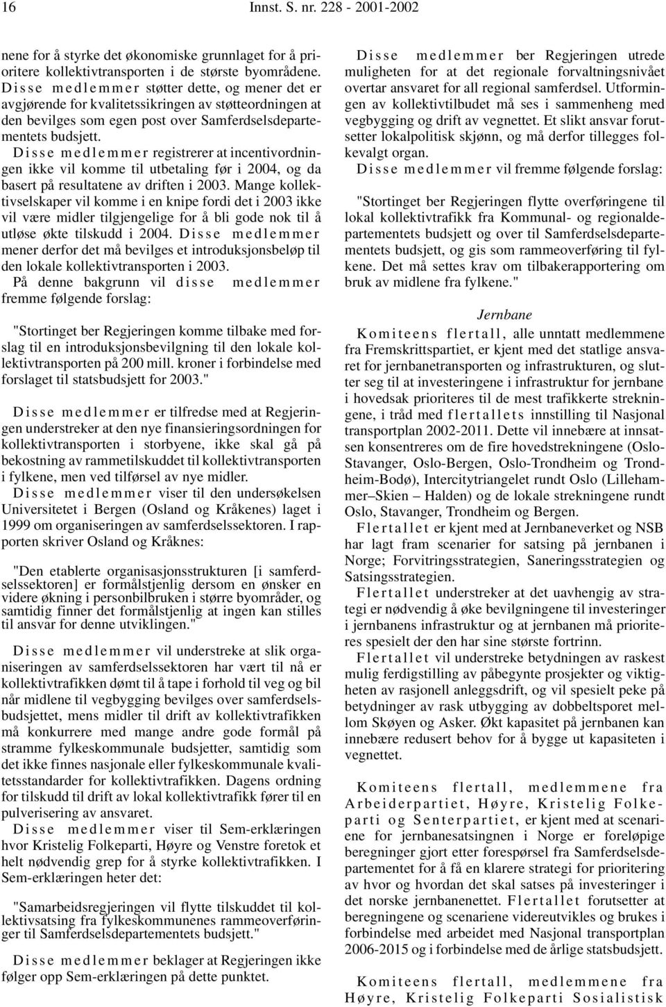 D i s s e m e d l e m m e r registrerer at incentivordningen ikke vil komme til utbetaling før i 2004, og da basert på resultatene av driften i 2003.