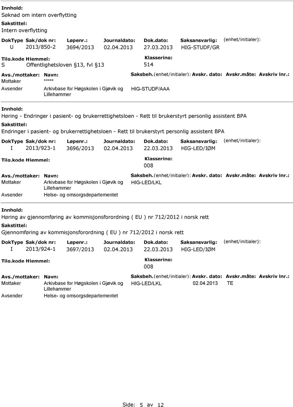 assistent BPA 2013/923-1 3696/2013 HG-LED/ØM 008 Avs./mottaker: Navn: aksbeh. Avskr. dato: Avskr.måte: Avskriv lnr.