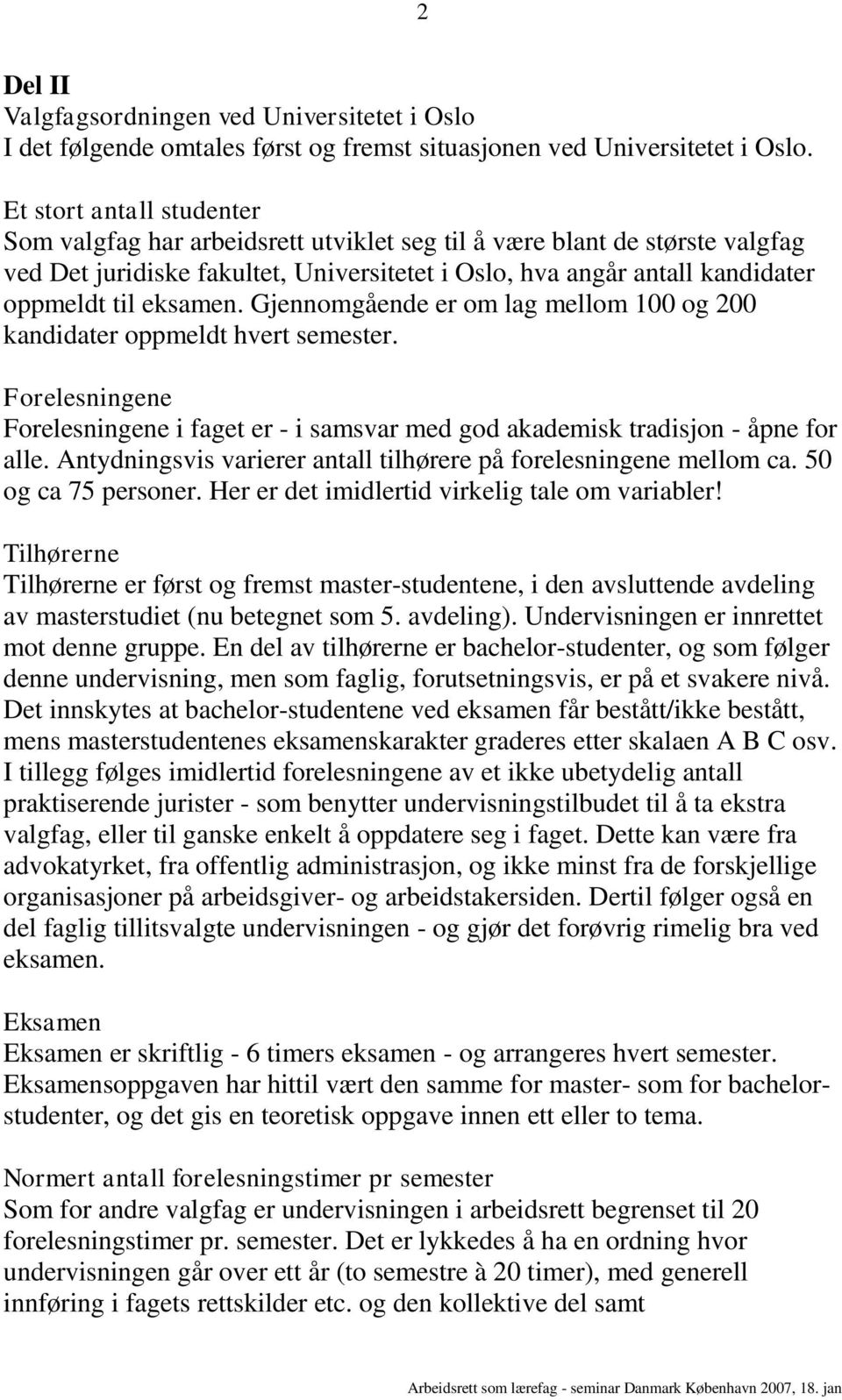 eksamen. Gjennomgående er om lag mellom 100 og 200 kandidater oppmeldt hvert semester. Forelesningene Forelesningene i faget er - i samsvar med god akademisk tradisjon - åpne for alle.