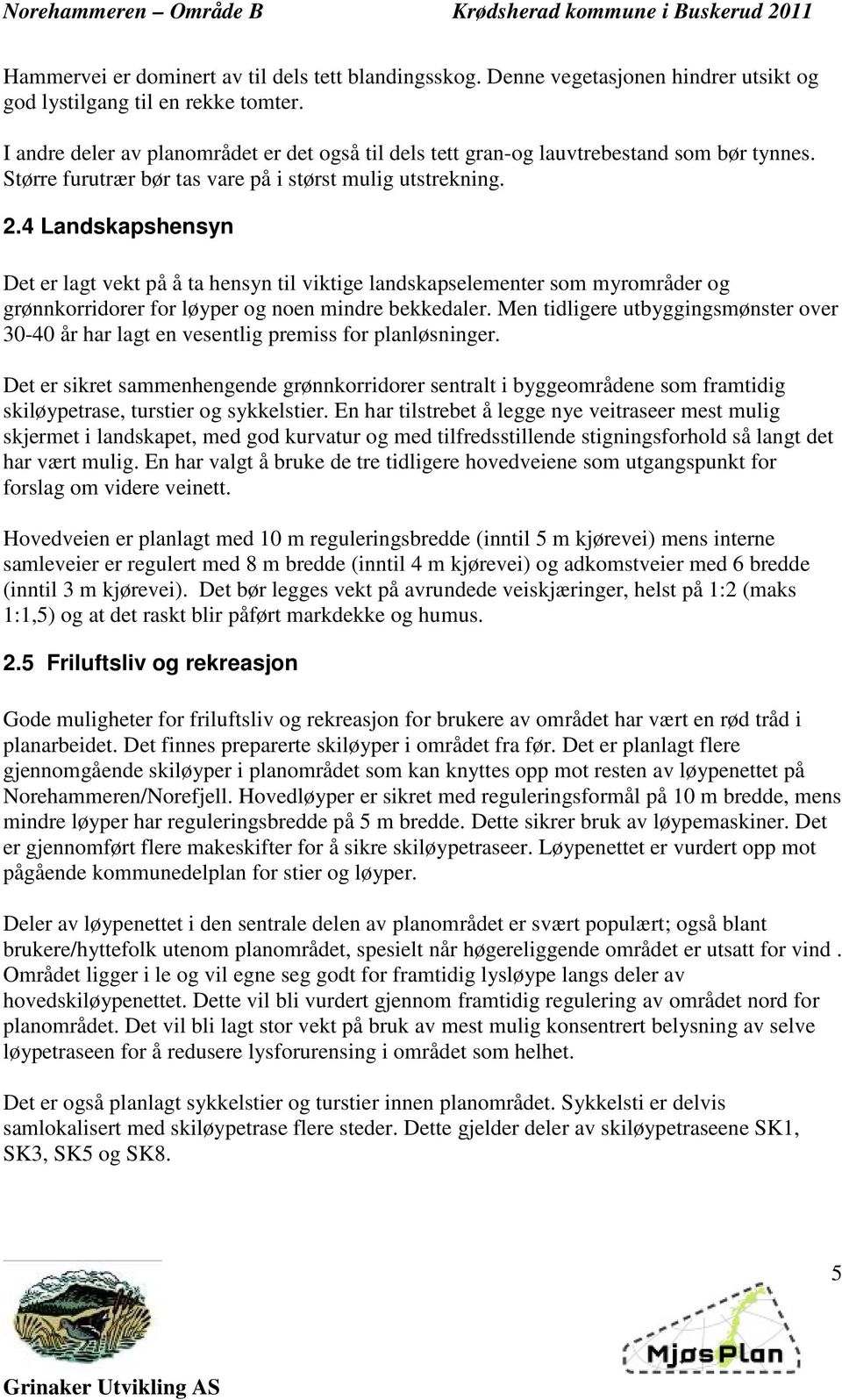 4 Landskapshensyn Det er lagt vekt på å ta hensyn til viktige landskapselementer som myrområder og grønnkorridorer for løyper og noen mindre bekkedaler.