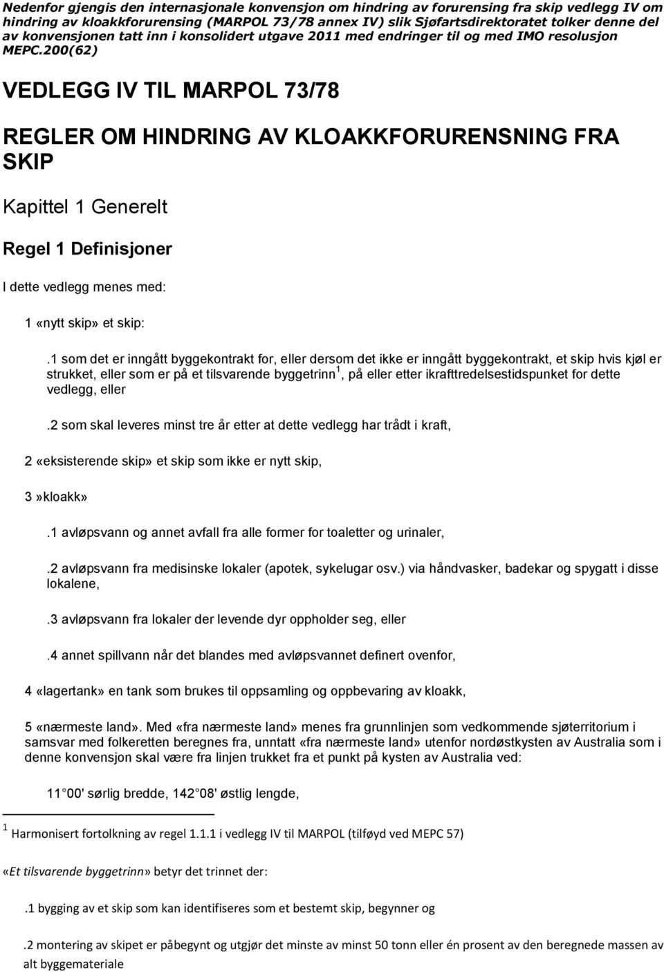 200(62) VEDLEGG IV TIL MARPOL 73/78 REGLER OM HINDRING AV KLOAKKFORURENSNING FRA SKIP Kapittel 1 Generelt Regel 1 Definisjoner I dette vedlegg menes med: 1 «nytt skip» et skip:.