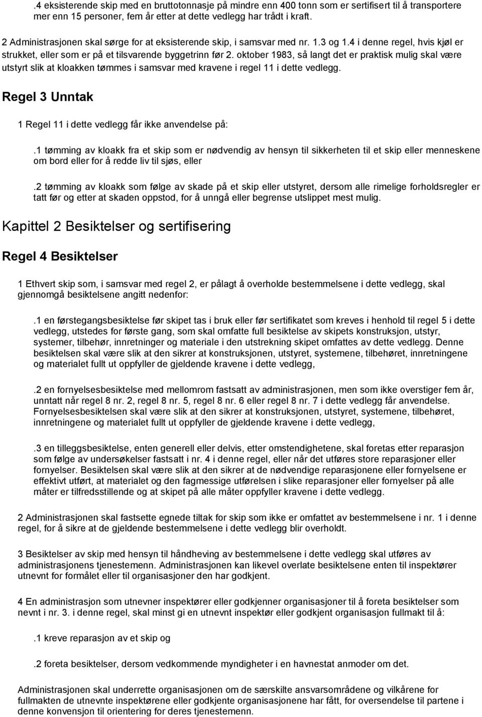 oktober 1983, så langt det er praktisk mulig skal være utstyrt slik at kloakken tømmes i samsvar med kravene i regel 11 i dette vedlegg.