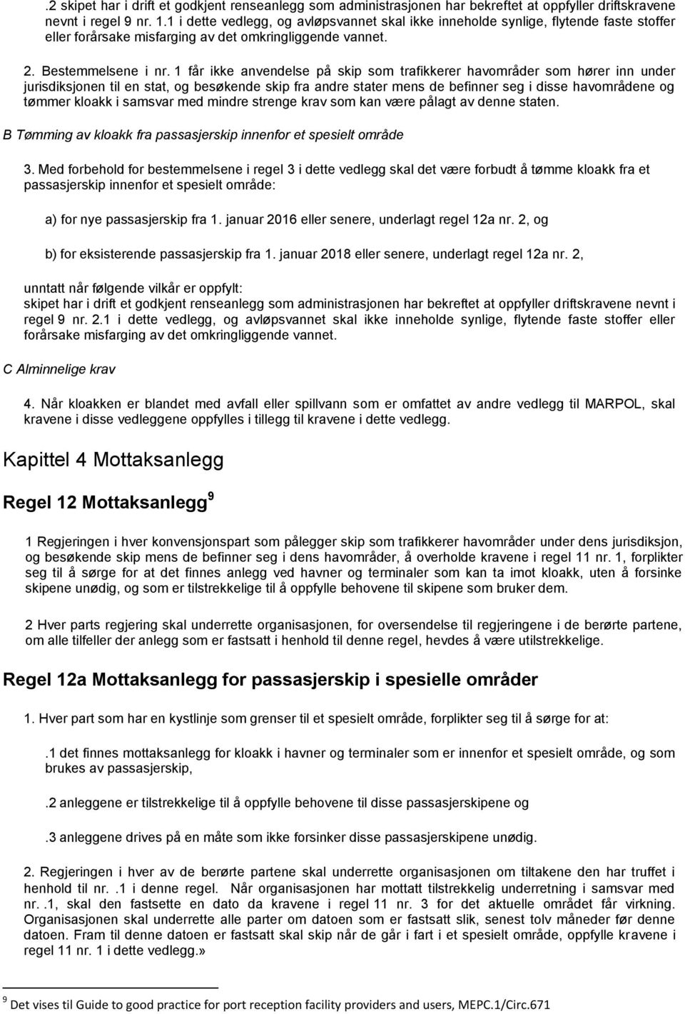 1 får ikke anvendelse på skip som trafikkerer havområder som hører inn under jurisdiksjonen til en stat, og besøkende skip fra andre stater mens de befinner seg i disse havområdene og tømmer kloakk i