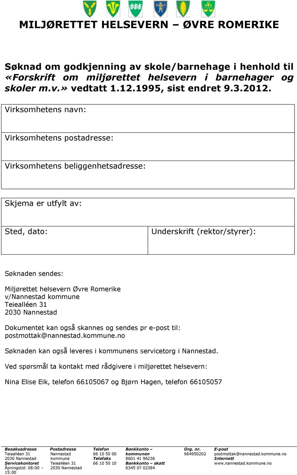 v/nannestad kommune Teiealléen 31 2030 Nannestad Dokumentet kan også skannes og sendes pr e-post til: postmottak@nannestad.kommune.no Søknaden kan også leveres i kommunens servicetorg i Nannestad.