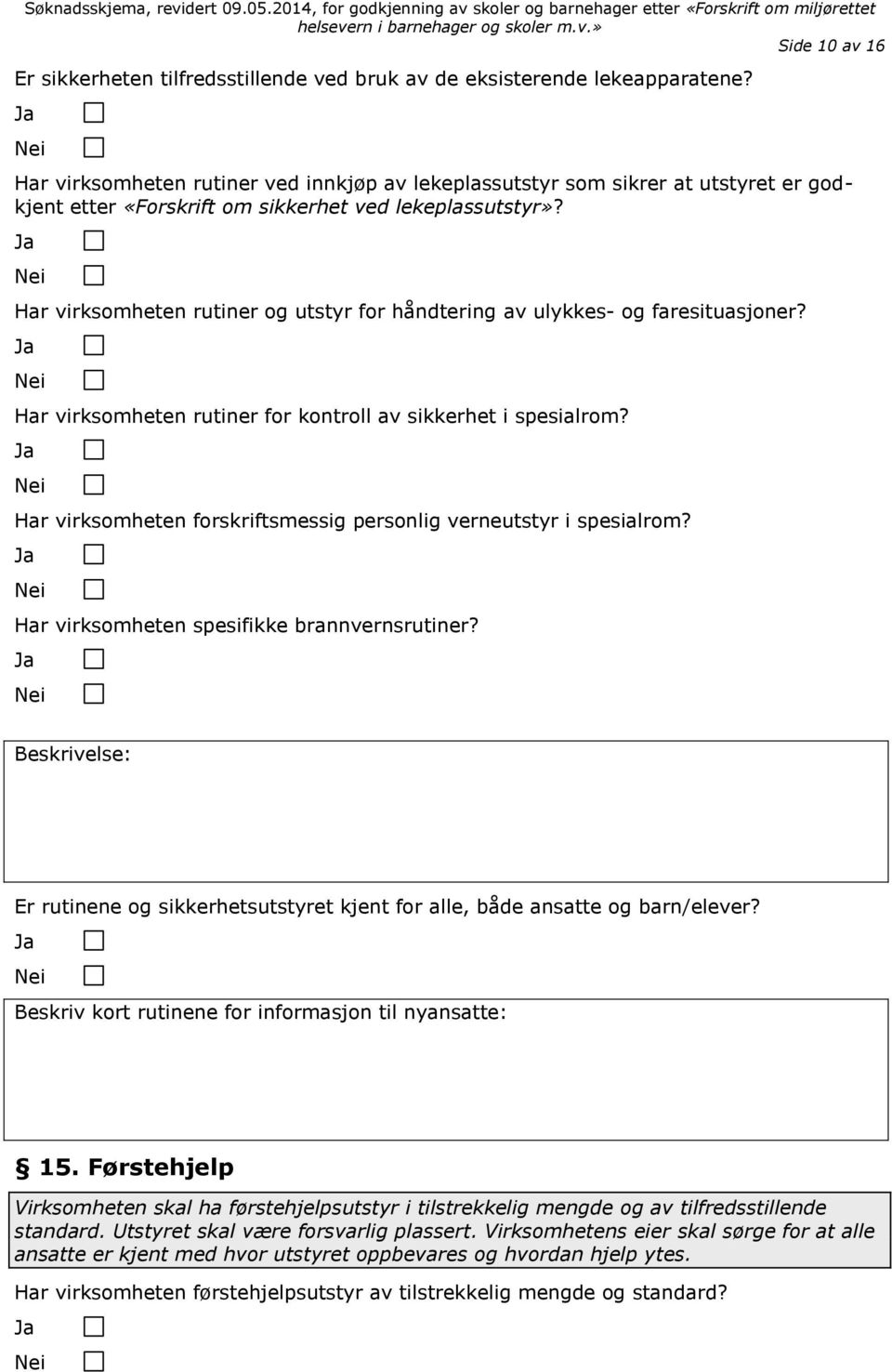 Har virksomheten rutiner og utstyr for håndtering av ulykkes- og faresituasjoner? Har virksomheten rutiner for kontroll av sikkerhet i spesialrom?