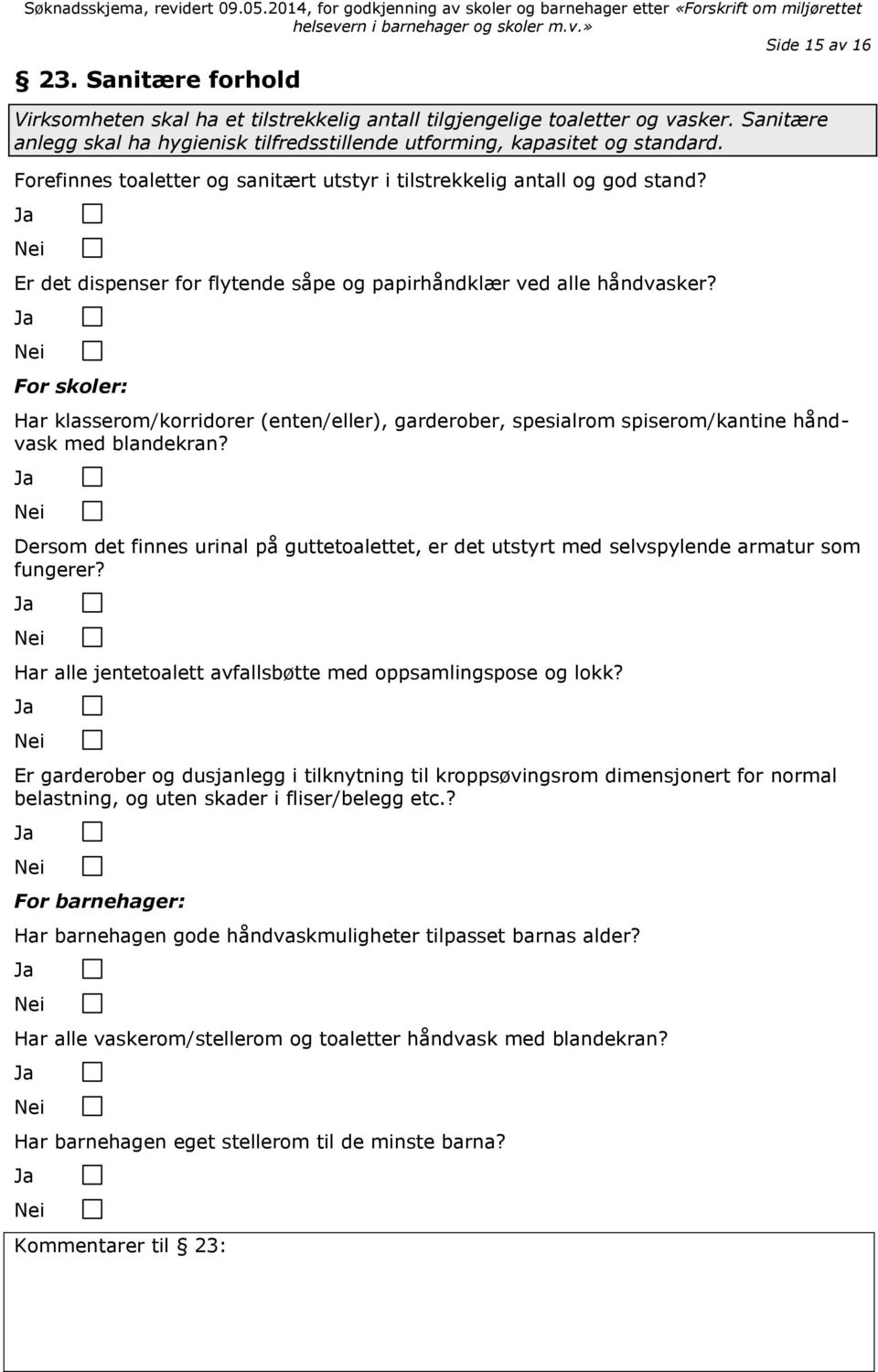 For skoler: Har klasserom/korridorer (enten/eller), garderober, spesialrom spiserom/kantine håndvask med blandekran?