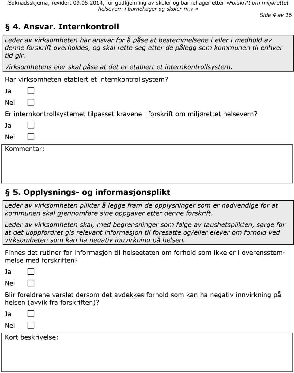 Virksomhetens eier skal påse at det er etablert et internkontrollsystem. Har virksomheten etablert et internkontrollsystem?