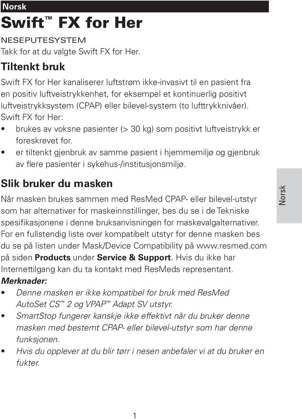 bilevel-system (to lufttrykknivåer). Swift FX for Her: brukes av voksne pasienter (> 30 kg) som positivt luftveistrykk er foreskrevet for.