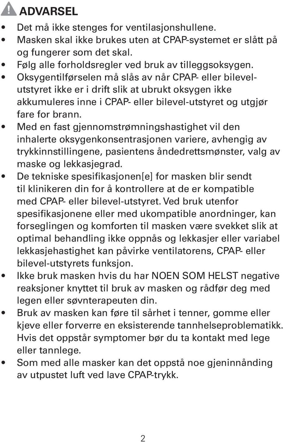 Med en fast gjennomstrømningshastighet vil den inhalerte oksygenkonsentrasjonen variere, avhengig av trykkinnstillingene, pasientens åndedrettsmønster, valg av maske og lekkasjegrad.