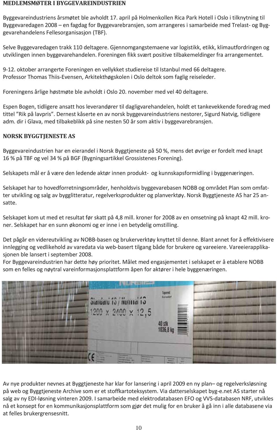 (TBF). Selve Byggevaredagen trakk 110 deltagere. Gjennomgangstemaene var logistikk, etikk, klimautfordringen og utviklingen innen byggevarehandelen.