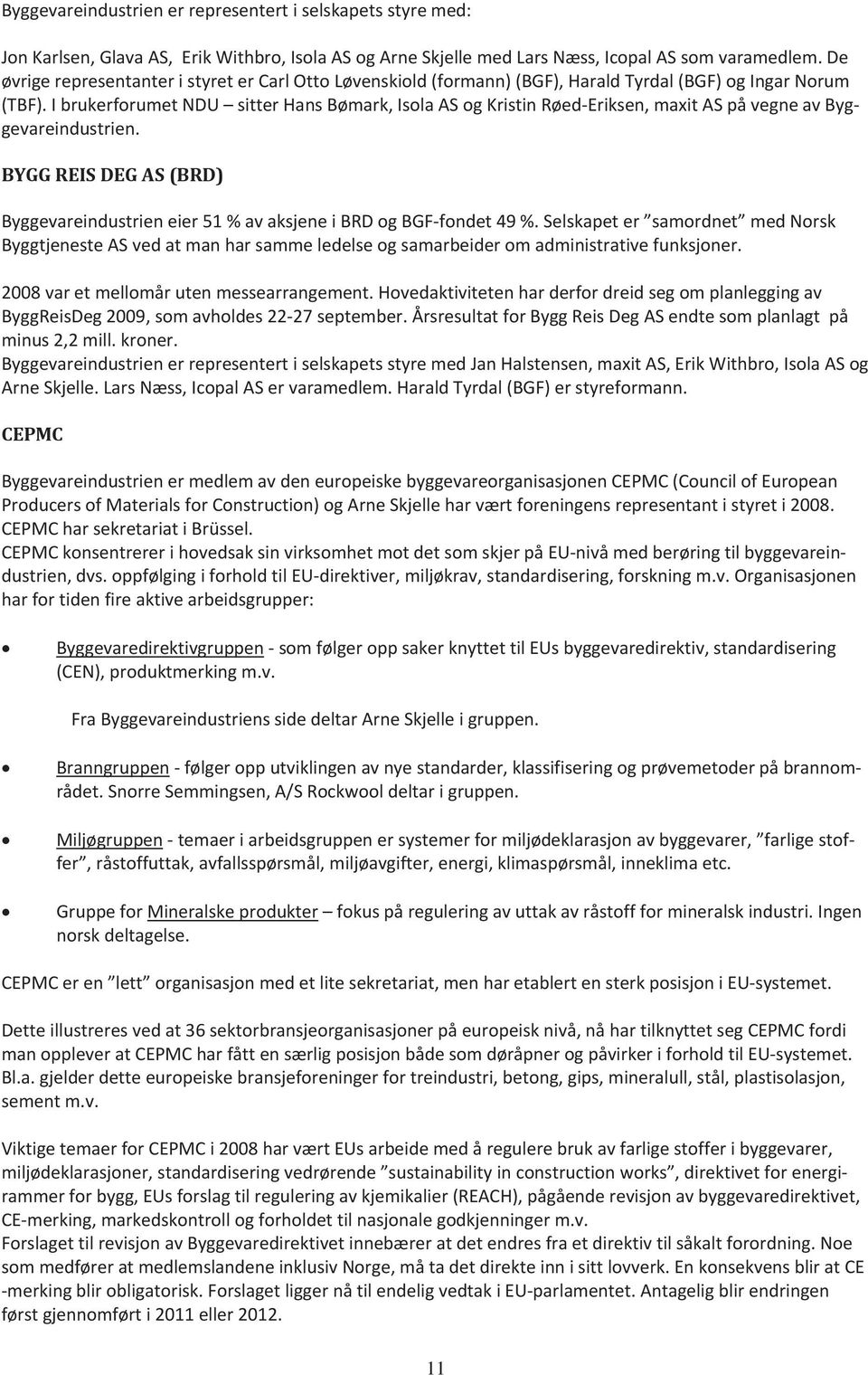 I brukerforumet NDU sitter Hans Bømark, Isola AS og Kristin Røed Eriksen, maxit AS på vegne av Byggevareindustrien.