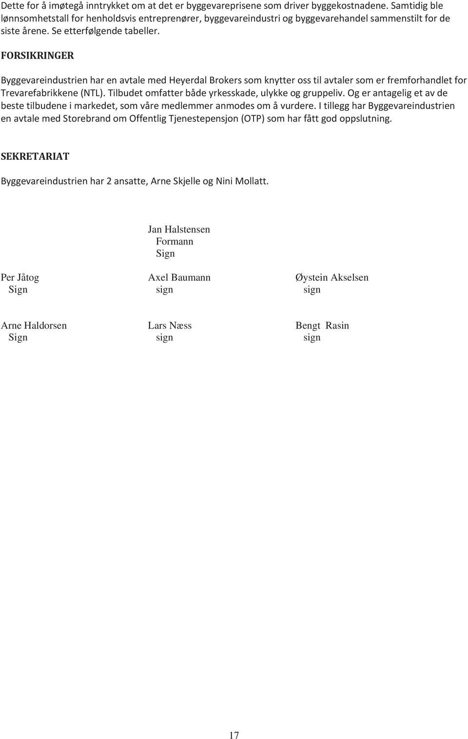 FORSIKRINGER Byggevareindustrien har en avtale med Heyerdal Brokers som knytter oss til avtaler som er fremforhandlet for Trevarefabrikkene (NTL).