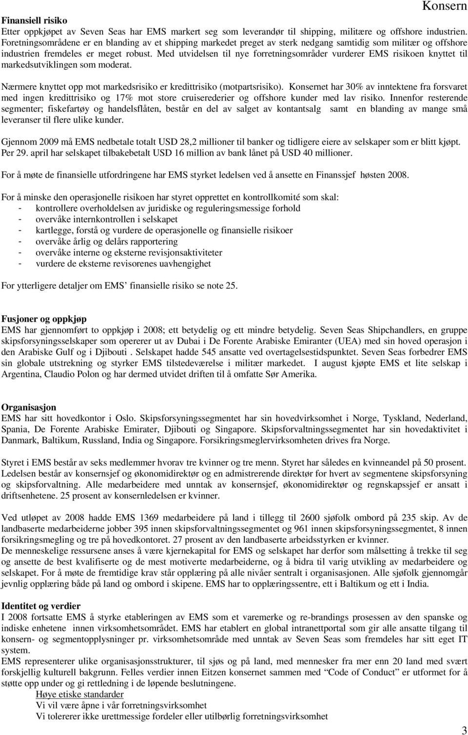 Med utvidelsen til nye forretningsområder vurderer EMS risikoen knyttet til markedsutviklingen som moderat. Nærmere knyttet opp mot markedsrisiko er kredittrisiko (motpartsrisiko).